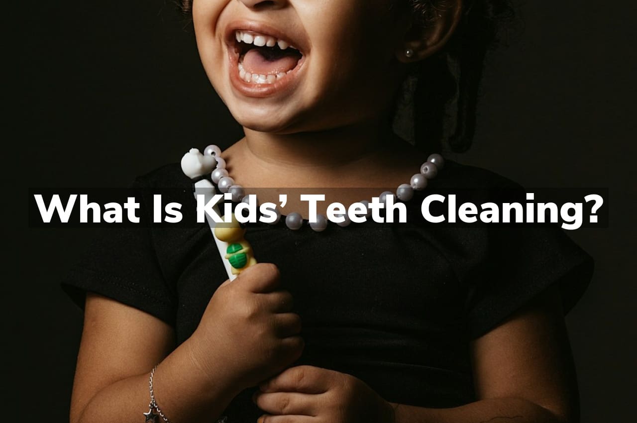 What is Kids’ Teeth Cleaning?